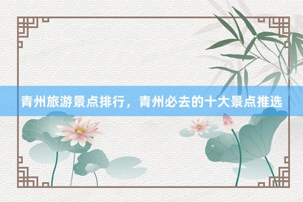 青州旅游景点排行，青州必去的十大景点推选
